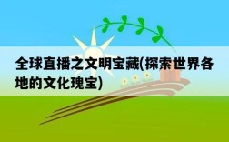 全球直播之文明寶藏，探索世界各地的文化瑰寶