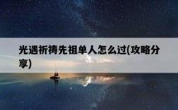 光遇祈禱先祖單人怎么過，攻略分享