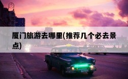 廈門旅游去哪里，推薦幾個必去景點