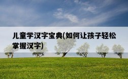 兒童學漢字寶典，如何讓孩子輕松掌握漢字