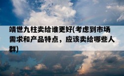 靖世九柱賣給誰更好，考慮到市場需求和產品特點，應該賣給哪些人群