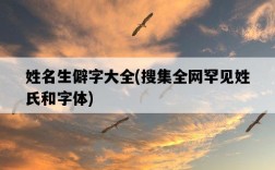 姓名生僻字大全，搜集全網罕見姓氏和字體