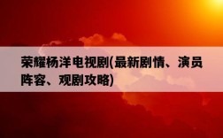榮耀楊洋電視劇，最新劇情、演員陣容、觀劇攻略