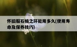 懷舊服石楠之環能用多久，使用壽命及保養技巧