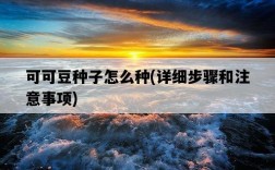 可可豆種子怎么種，詳細步驟和注意事項