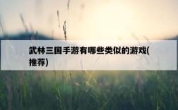 武林三國手游有哪些類似的游戲，推薦