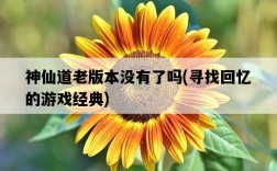 神仙道老版本沒有了嗎，尋找回憶的游戲經典