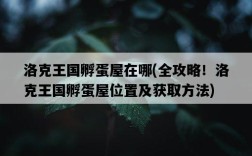 洛克王國孵蛋屋在哪，全攻略！洛克王國孵蛋屋位置及獲取方法