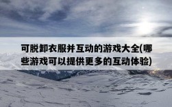 可脫卸衣服并互動的游戲大全，哪些游戲可以提供更多的互動體驗