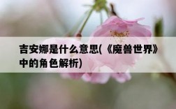吉安娜是什么意思，《魔獸世界》中的角色解析