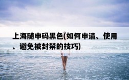 上海隨申碼黑色，如何申請、使用、避免被封禁的技巧