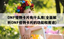 DNF怪物卡片有什么用，全面解析DNF怪物卡片的功能和用途