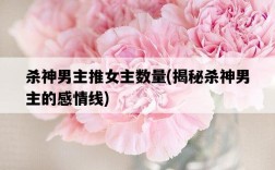 殺神男主推女主數量，揭秘殺神男主的感情線