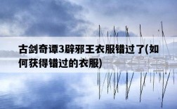 古劍奇譚3辟邪王衣服錯過了，如何獲得錯過的衣服