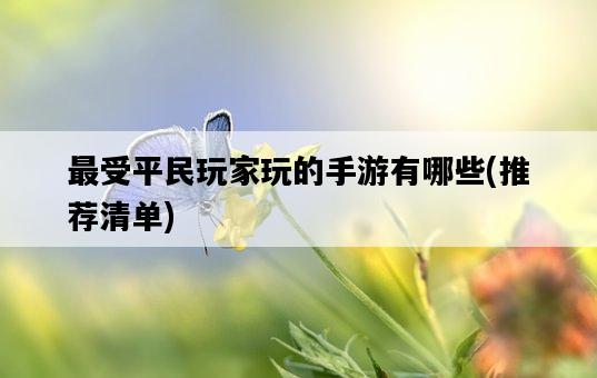 最受平民玩家玩的手游有哪些，推薦清單-圖1
