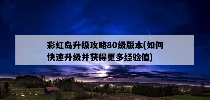 彩虹島升級攻略80級版本，如何快速升級并獲得更多經驗值-圖1