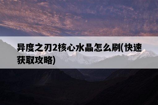 異度之刃2核心水晶怎么刷，快速獲取攻略-圖1