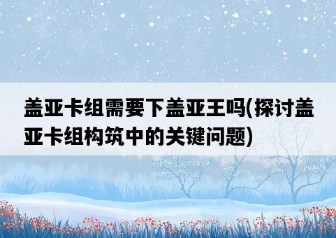 蓋亞卡組需要下蓋亞王嗎，探討蓋亞卡組構筑中的關鍵問題-圖1