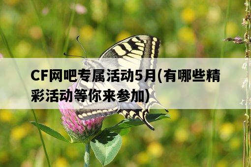 CF網吧專屬活動5月，有哪些精彩活動等你來參加-圖1