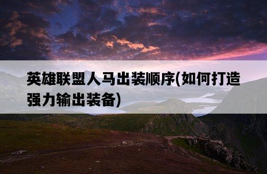 英雄聯盟人馬出裝順序，如何打造強力輸出裝備-圖1