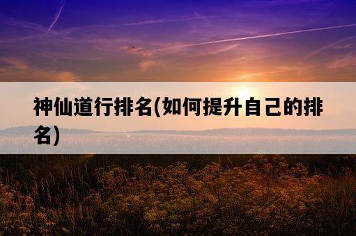 神仙道行排名，如何提升自己的排名-圖1