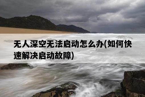 無人深空無法啟動怎么辦，如何快速解決啟動故障-圖1