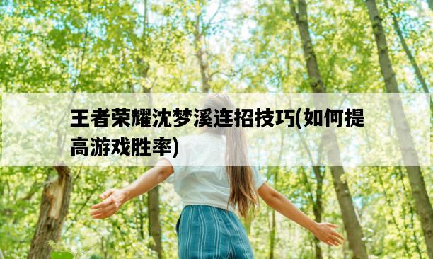 王者榮耀沈夢溪連招技巧，如何提高游戲勝率-圖1