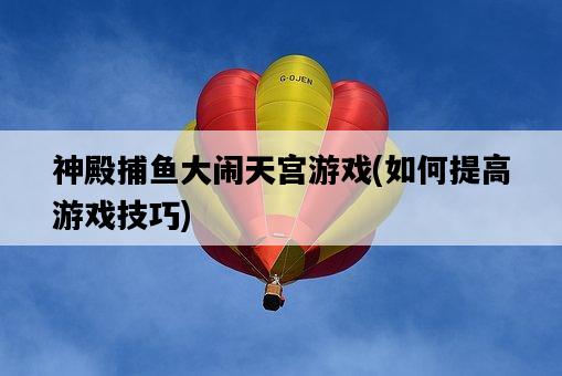 神殿捕魚大鬧天宮游戲，如何提高游戲技巧-圖1