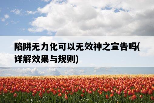 陷阱無力化可以無效神之宣告嗎，詳解效果與規則-圖1