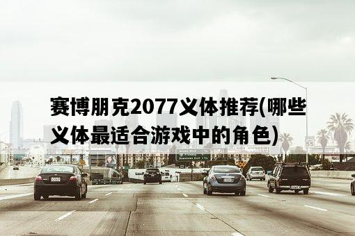 賽博朋克2077義體推薦，哪些義體最適合游戲中的角色-圖1