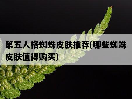 第五人格蜘蛛皮膚推薦，哪些蜘蛛皮膚值得購買-圖1