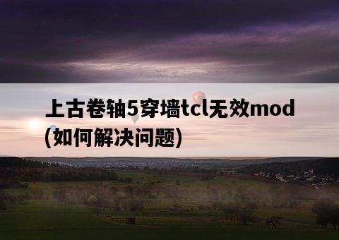 上古卷軸5穿墻tcl無效mod，如何解決問題-圖1