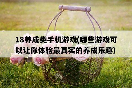 18養成類手機游戲，哪些游戲可以讓你體驗最真實的養成樂趣-圖1