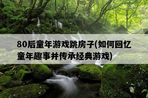 80后童年游戲跳房子，如何回憶童年趣事并傳承經典游戲-圖1
