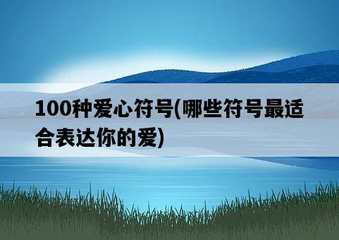 100種愛心符號，哪些符號最適合表達你的愛-圖1