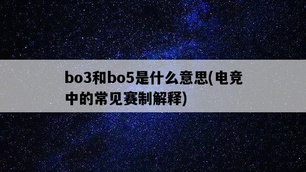 bo3和bo5是什么意思，電競中的常見賽制解釋-圖1