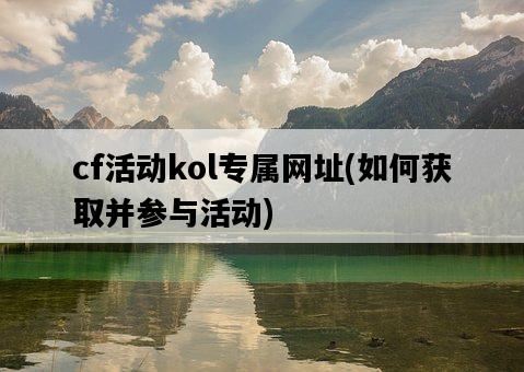 cf活動kol專屬網址，如何獲取并參與活動-圖1