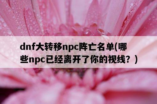 dnf大轉移npc陣亡名單，哪些npc已經離開了你的視線？-圖1