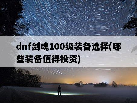 dnf劍魂100級裝備選擇，哪些裝備值得投資-圖1