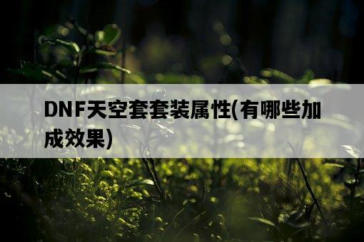 DNF天空套套裝屬性，有哪些加成效果-圖1