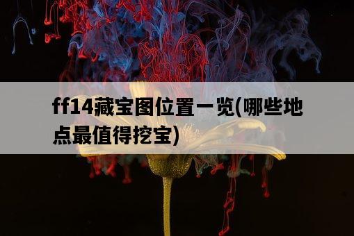 ff14藏寶圖位置一覽，哪些地點最值得挖寶-圖1