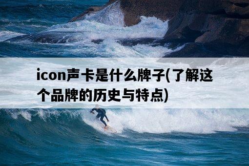 icon聲卡是什么牌子，了解這個品牌的歷史與特點-圖1