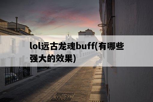 lol遠古龍魂buff，有哪些強大的效果-圖1