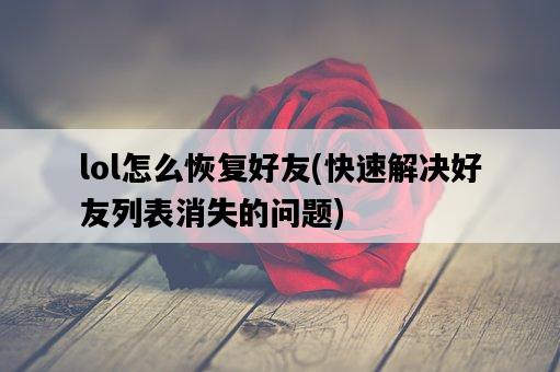lol怎么恢復好友，快速解決好友列表消失的問題-圖1