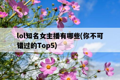 lol知名女主播有哪些，你不可錯過的Top5-圖1
