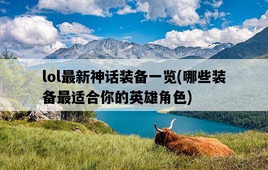lol最新神話裝備一覽，哪些裝備最適合你的英雄角色-圖1