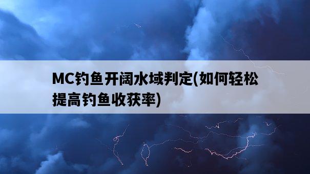 MC釣魚開闊水域判定，如何輕松提高釣魚收獲率-圖1