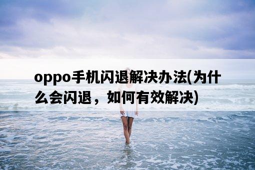 oppo手機閃退解決辦法，為什么會閃退，如何有效解決-圖1