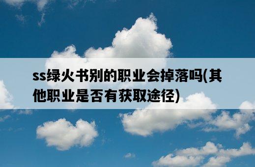 ss綠火書別的職業會掉落嗎，其他職業是否有獲取途徑-圖1
