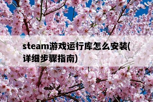 steam游戲運行庫怎么安裝，詳細步驟指南-圖1